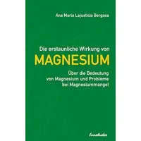 Die erstaunliche Wirkung von Magnesium: Über die Bedeutung von Magnesium und Probleme bei Magnesiummangel