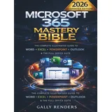 Microsoft 365 Mastery Bible: The Complete Illustrated Guide to Word, Excel, PowerPoint, Outlook & the Full Office Suite