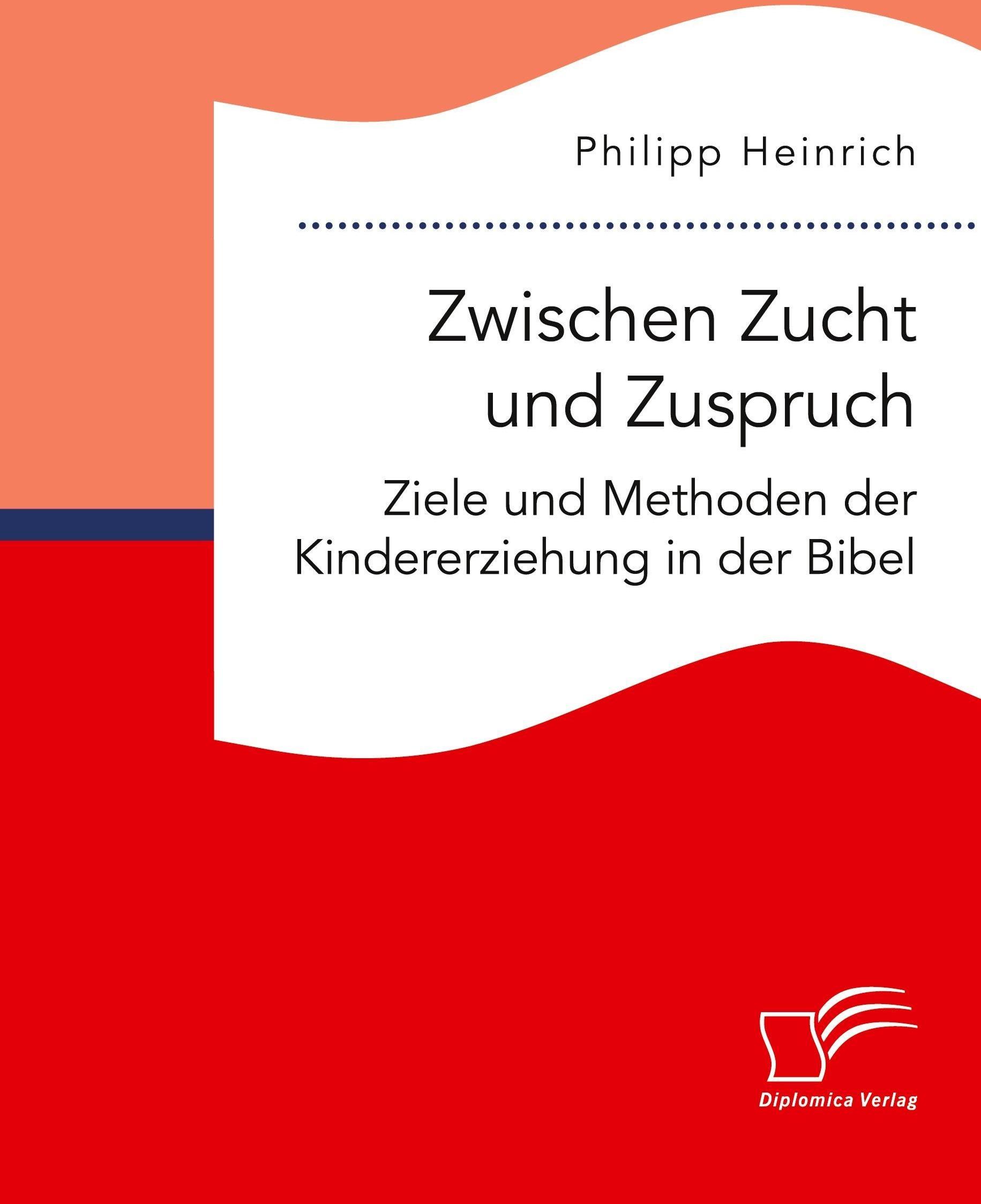 Zwischen Zucht Und Zuspruch: Ziele Und Methoden Der Kindererziehung In Der Bibel - Philipp Heinrich  Kartoniert (TB)
