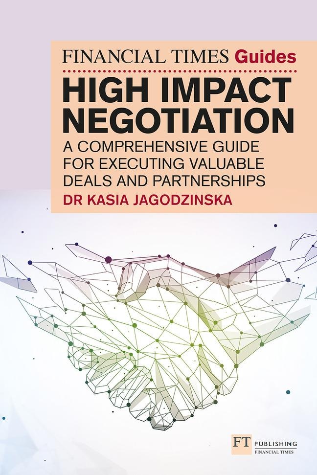 The Financial Times Guide to High Impact Negotiation: A comprehensive guide for successfully executing deals and partnerships: Buch von Kasia Jago...