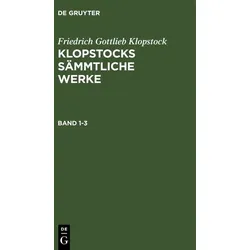 Friedrich Gottlieb Klopstock: Klopstocks sämmtliche Werke / Friedrich Gottlieb Klopstock: Klopstocks sämmtliche Werke. Band 1-3