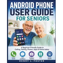 Independently published ANDROID PHONE USER GUIDE FOR SENIORS: A Beginner-Friendly Guide to Calling, Texting, Photos, Apps & Online Safety