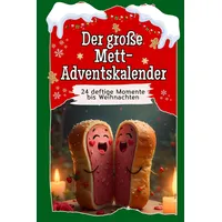 Der große Mett-Adventskalender - Das perfekte Geschenk für Frauen und Männer 2024: 24 deftige Momente bis Weihnachten