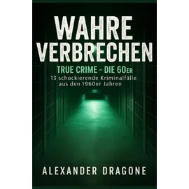 epubli Wahre Verbrechen: 13 schockierende Kriminalfälle aus den 1960er Jahren (True Crime)