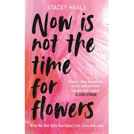 Lagom Now is Not the Time for Flowers: What No One Tells You About Life, Love and Loss