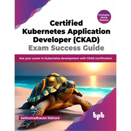 BPB Publications Certified Kubernetes Application Developer (CKAD) Exam Success Guide: von Sethumadhavan Kishore