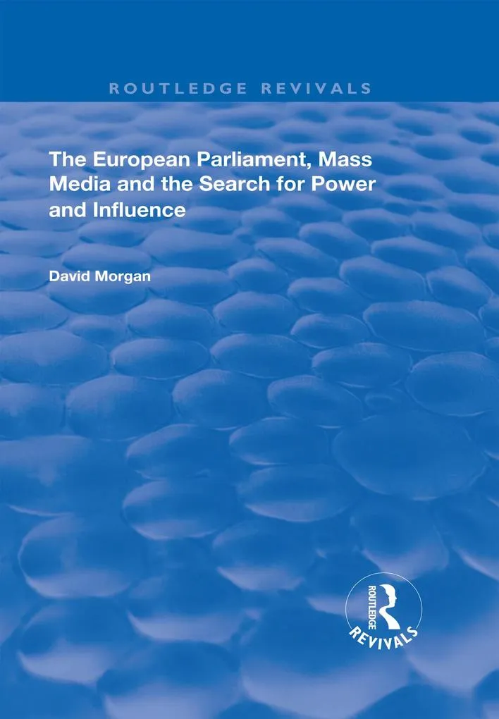 The European Parliament Mass Media and the Search for Power and Influence: eBook von David Morgan