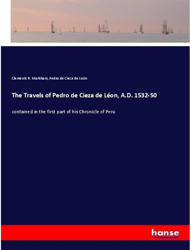 The Travels Of Pedro De Cieza De Léon, A.D. 1532-50 - Clements R. Markham, Pedro de Cieza de León, Kartoniert (TB)