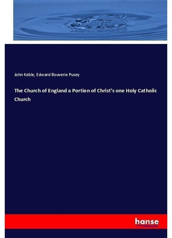 The Church Of England A Portion Of Christ's One Holy Catholic Church - John Keble, Edward Bouverie Pusey, Kartoniert (TB)