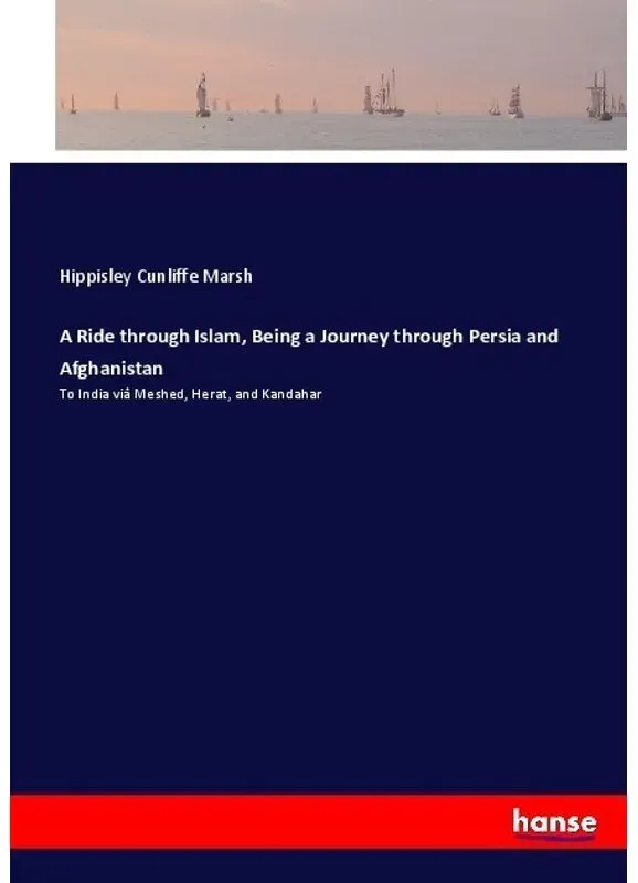 A Ride Through Islam  Being A Journey Through Persia And Afghanistan - Hippisley Cunliffe Marsh  Kartoniert (TB)