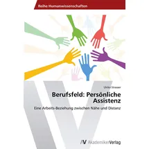 VDM Verlag Berufsfeld: Persönliche Assistenz: Eine Arbeits-Beziehung zwischen Nähe und Distanz