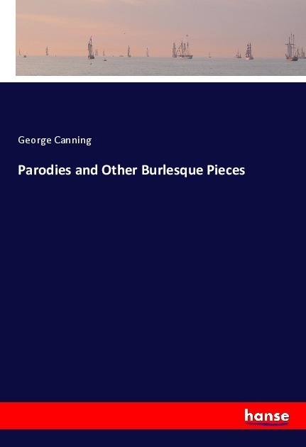 Parodies And Other Burlesque Pieces - George Canning  Kartoniert (TB)