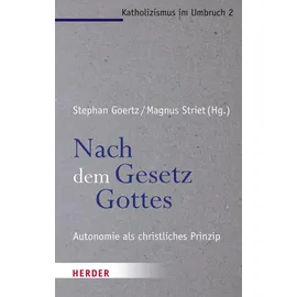 Verlag Herder Nach dem Gesetz Gottes: Autonomie als christliches Prinzip (Katholizismus im Umbruch)
