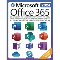 Microsoft Office 365 für Anfänger: Die aktuellste und vollständigste Anleitung für Excel, Word, PowerPoint, Outlook, OneNote, OneDrive, Teams, Access und Publisher für Anfänger bis Fortgeschritten