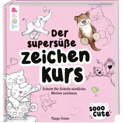 Sooo Cute - Der supersüße Zeichenkurs Schritt für Schritt niedliche Motive zeichnen