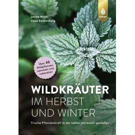 Verlag Eugen Ulmer Wildkräuter im Herbst und Winter: Frische Pflanzenkraft in der kalten Jahreszeit genießen. Über 40 Wildpflanzen sammeln und zubereiten