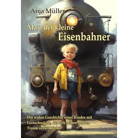 Verlag DeBehr Max, der kleine Eisenbahner - Die wahre Geschichte eines Kindes mit Lernschwäche, das sich seinen großen Traum verwirklichte
