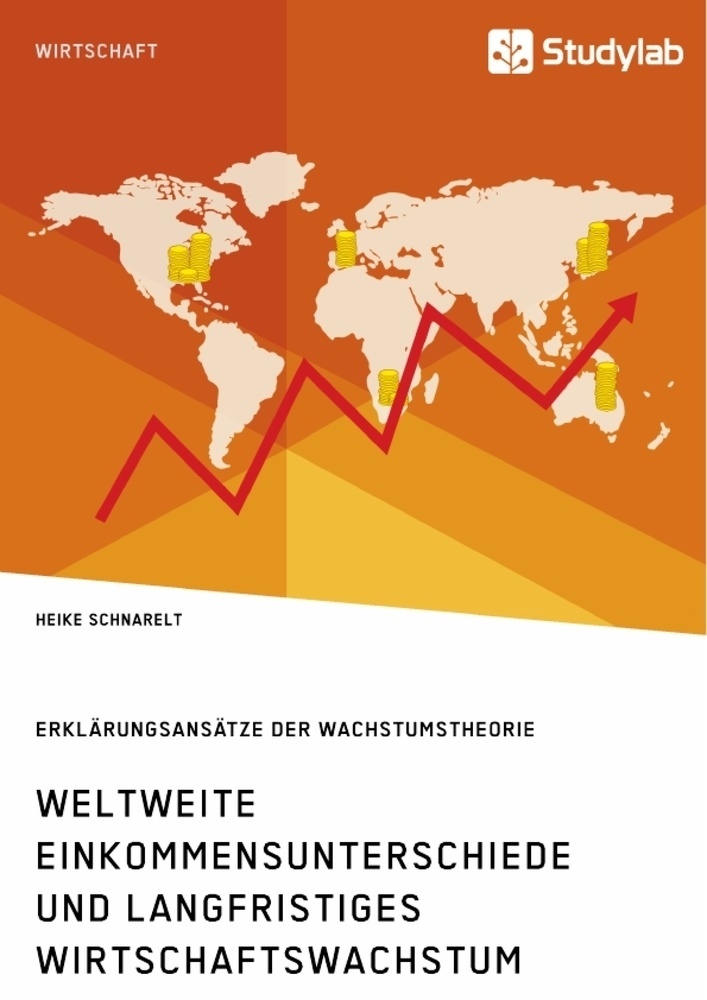 Akademische Schriftenreihe / V378459 / Weltweite Einkommensunterschiede Und Langfristiges Wirtschaftswachstum. Erklärungsansätze Der Wachstumstheorie
