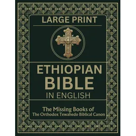 Independently published Ethiopian Bible in English in Large Print: The Missing Books of the Orthodox Tewahedo Biblical Canon including the Book of Enoch, Jubilees, Meqabyan, the Ethiopic Didascalia, etc