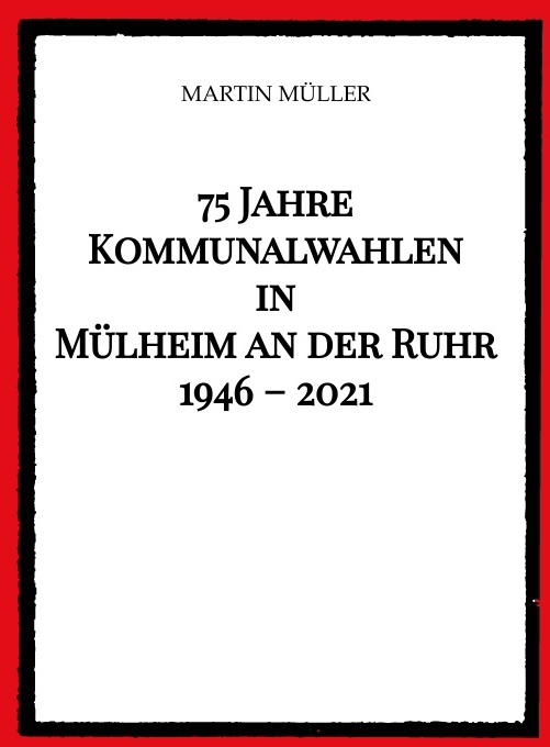 75 Jahre  Kommunalwahlen  In  Mülheim An Der Ruhr   1946 - 2021 - Martin Müller  Kartoniert (TB)