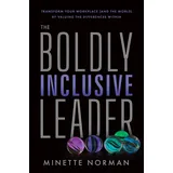Greenleaf Book Group The Boldly Inclusive Leader: Transform Your Workplace and the World by Valuing the Differences Within