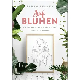 Lübbe Life Aufblühen: Wie Zimmerpflanzen uns helfen, gesund zu bleiben