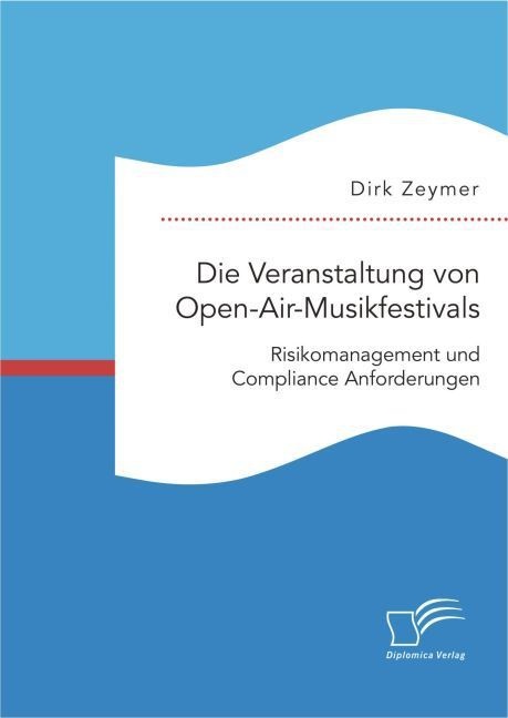 Die Veranstaltung Von Open-Air-Musikfestivals: Risikomanagement Und Compliance Anforderungen - Dirk Zeymer  Kartoniert (TB)