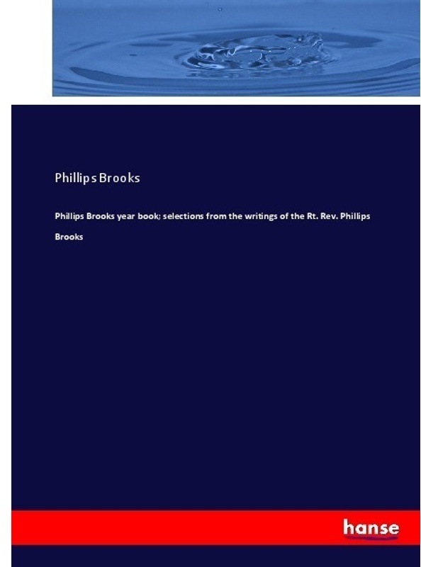 Phillips Brooks Year Book; Selections From The Writings Of The Rt. Rev. Phillips Brooks - Phillips Brooks, Kartoniert (TB)