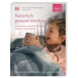 ELTERN-Ratgeber.  Natürlich gesund werden - Die wichtigsten Kinderkrankheiten erkennen und behandeln