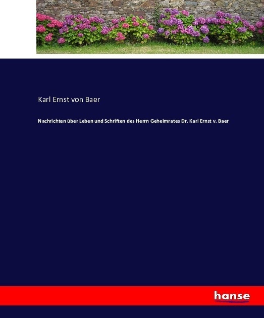 Nachrichten Über Leben Und Schriften Des Herrn Geheimrates Dr. Karl Ernst V. Baer - Karl Ernst von Baer  Kartoniert (TB)