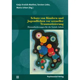 Psychosozial-Verlag Schutz von Kindern und Jugendlichen vor sexueller Traumatisierung: Herausforderungen für die Soziale Arbeit (Angewandte Sexualwissenschaft)