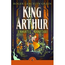 Puffin Classics King Arthur and His Knights of the Round Table: Rediscover the children's classic