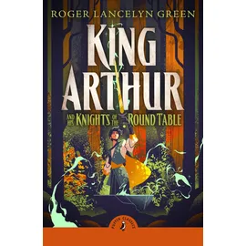 Puffin Classics King Arthur and His Knights of the Round Table: Rediscover the children's classic