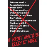 BUSINESS It Doesn't Have to Be Crazy at Work