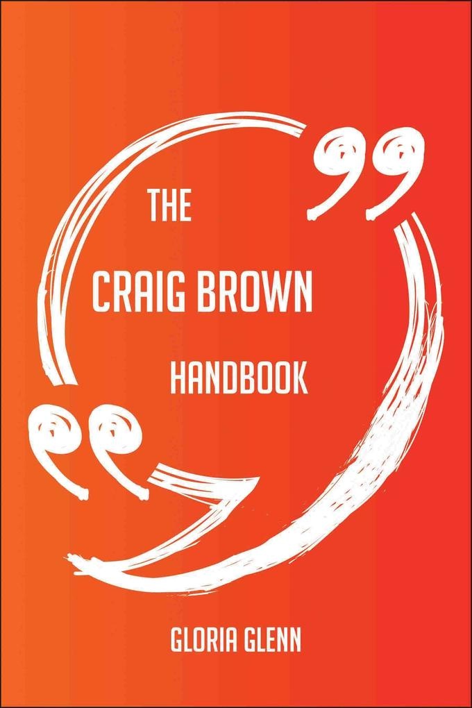 The Craig Brown Handbook - Everything You Need To Know About Craig Brown: eBook von Gloria Glenn