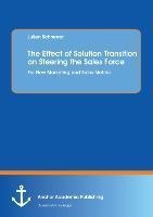 The Effect Of Solution Transition On Steering The Sales Force: For New Marketing And Sales Metrics - Julien Schnerrer  Kartoniert (TB)