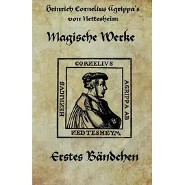 CreateSpace Heinrich cornelius Agrippa von Nettesheim - Magische Werke: Erstes Bändchen der geheimen Philosophie (Magische Werke, Erstes Bndchen, Band 1)