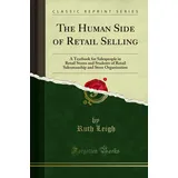 Forgotten Books The Human Side of Retail Selling: A Textbook for Salespeople in Retail Stores and Students of Retail Salesmanship and Store Organization (Classic Reprint)