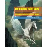 Independently published Corel Photo-Paint 2025 - Schulungsbuch mit vielen integrierten Übungen (CorelDRAW 2025 Schulungsbuch-Serie: CorelDRAW + Corel Photo-Paint + Aufbauband, Band 2)