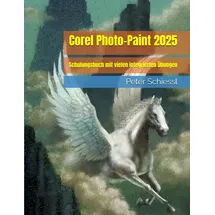 Independently published Corel Photo-Paint 2025 - Schulungsbuch mit vielen integrierten Übungen (CorelDRAW 2025 Schulungsbuch-Serie: CorelDRAW + Corel Photo-Paint + Aufbauband, Band 2)