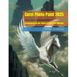 Independently published Corel Photo-Paint 2025 - Schulungsbuch mit vielen integrierten Übungen (CorelDRAW 2025 Schulungsbuch-Serie: CorelDRAW + Corel Photo-Paint + Aufbauband, Band 2)