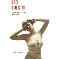 LIWI Literatur- und Wissenschaftsverlag Leo Tolstoi: Die Kreutzersonate. Vollständige