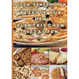 Bookmundo Pizza-Perfektion: Rezepte für den Elektrischen Pizzaofen: