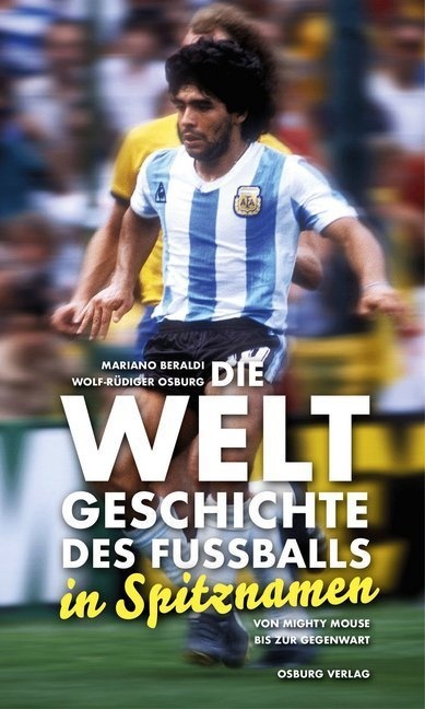 Die Weltgeschichte Des Fußballs In Spitznamen - Mariano Beraldi  Wolf-Rüdiger Osburg  Gebunden