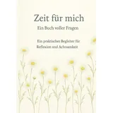 Independently published Zeit für mich: Ein Buch voller Fragen – Ein praktischer Begleiter für Reflexion und Achtsamkeit