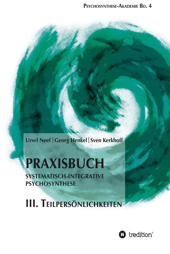 Praxisbuch Systematisch-Integrative Psychosynthese: III. Teilpersönlichkeiten: eBook von Sven Kerkhoff/ Georg Henkel/ Ursel Neef