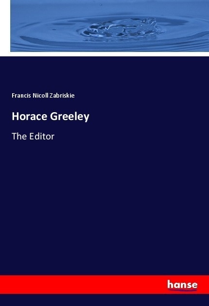 Horace Greeley - Francis Nicoll Zabriskie  Kartoniert (TB)
