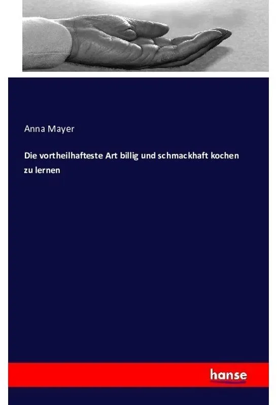 Die Vortheilhafteste Art Billig Und Schmackhaft Kochen Zu Lernen - Anna Mayer  Kartoniert (TB)