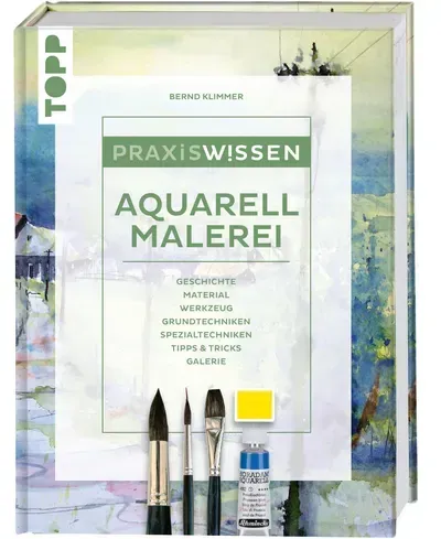 Praxiswissen Aquarellmalerei Einzigartiges Nachschlagewerk für Farben, Pinsel, Zusatzmaterial und Techniken