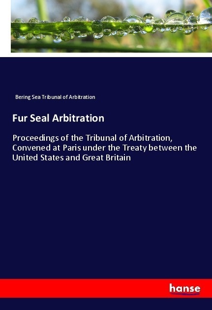Fur Seal Arbitration - Bering Sea Tribunal of Arbitration  Kartoniert (TB)